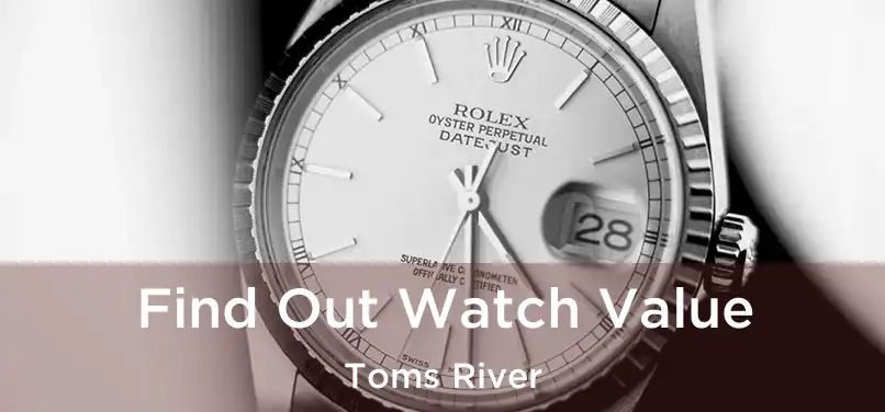 Find Out Watch Value Toms River