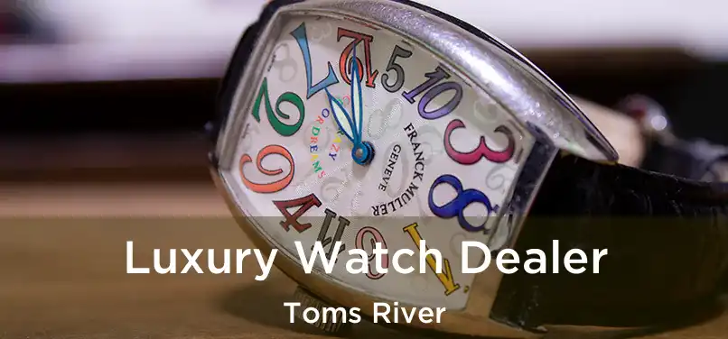 Luxury Watch Dealer Toms River