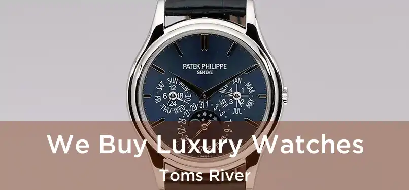 We Buy Luxury Watches Toms River